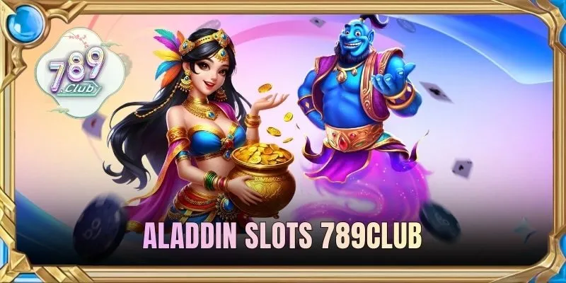 Aladdin Slots 789CLUB | Tìm Hiểu Vòng Quay Hũ Vạn Người Mê 