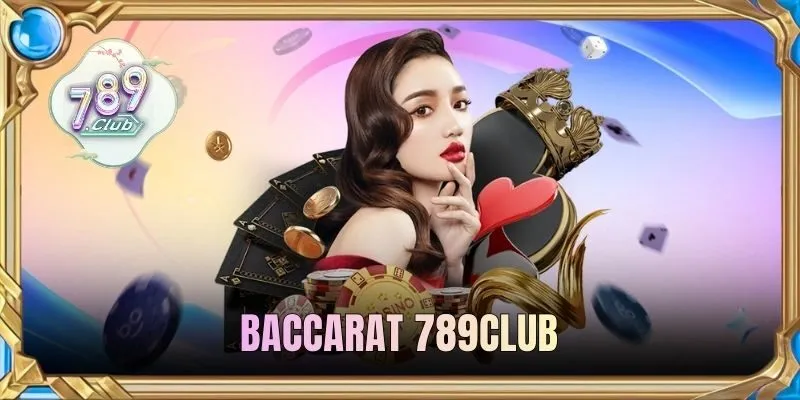 Baccarat 789CLUB - Học Nhanh Cách Chơi Chi Tiết Và Mẹo Hay