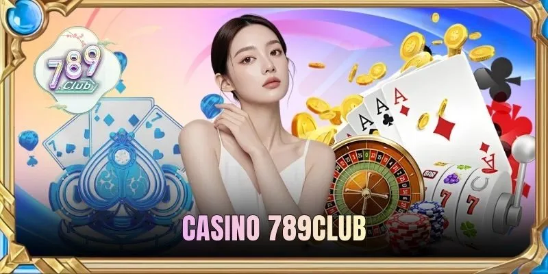 Casino 789CLUB - Sòng Bạc Đổi Thưởng Tiền Tỷ Cực Hot 2026
