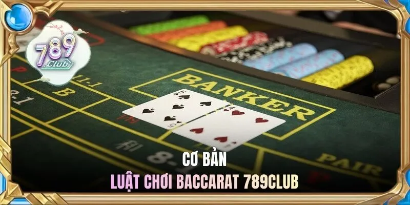 Luật baccarat 789CLUB cơ bản nhất