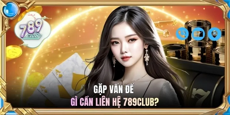 Gặp vấn đề gì cần liên hệ 789CLUB