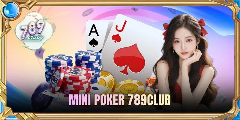 Mini Poker 789Club - Săn Jackpot Thắng Ngay x1000 Tiền Thưởng