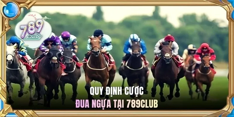 Quy định cược đua ngựa 789CLUB