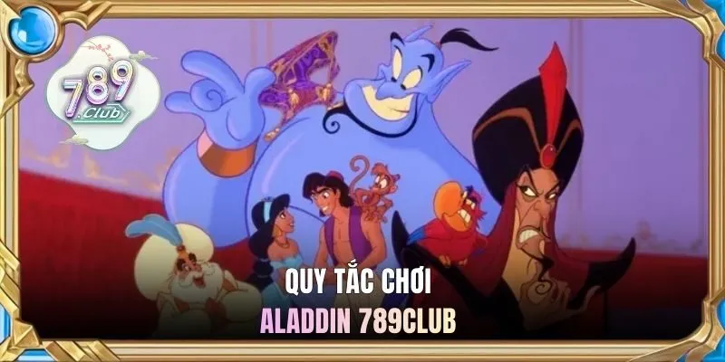 Quy tắc chơi Aladdin 789CLUB 