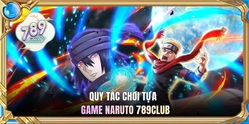 Quy tắc chơi tựa game naruto 789CLUB 