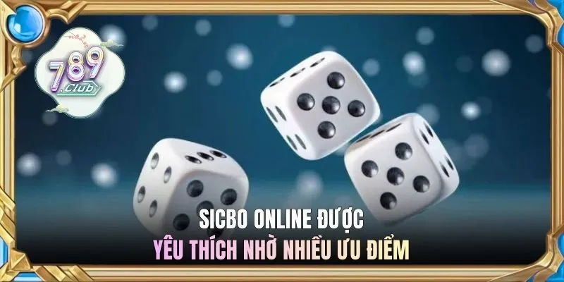 Sicbo online được yêu thích nhờ nhiều ưu điểm