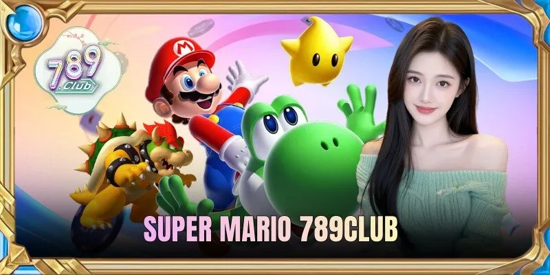Super Mario 789Club - Game Quay Slot Hiện Đại Và Hấp Dẫn