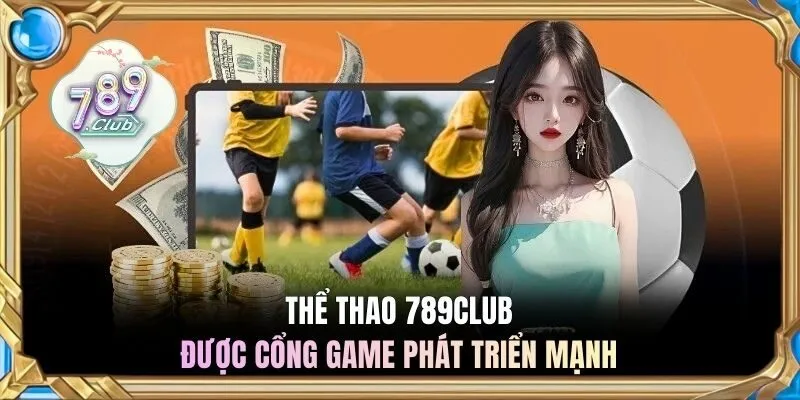 Thể thao 789CLUB được cổng game phát triển mạnh