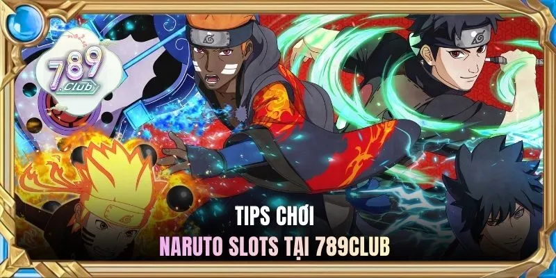 Tips chơi naruto slots tại 789CLUB 