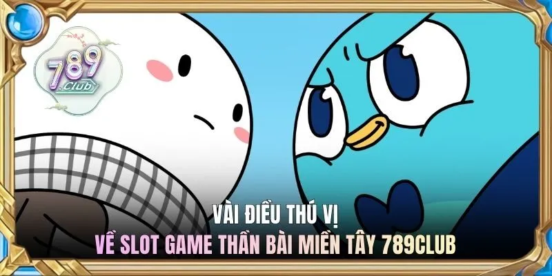 Vài điều thú vị về slot game Thần Bài Miền Tây 789club